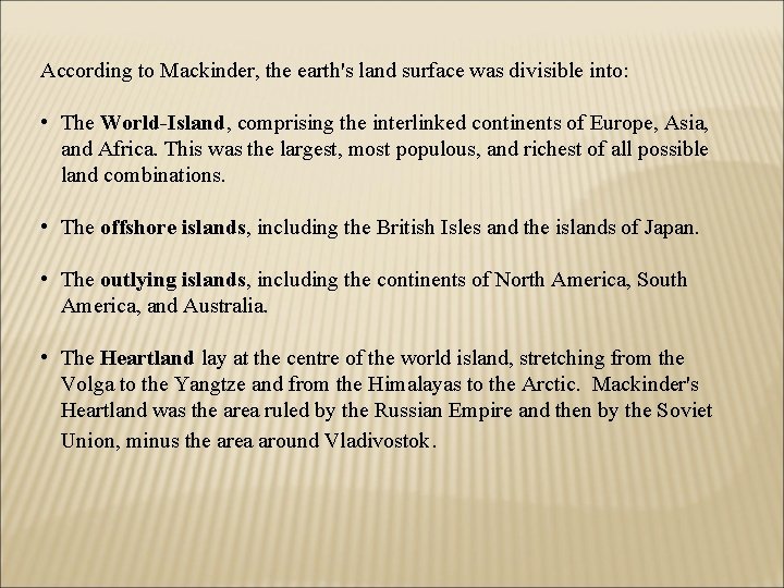 According to Mackinder, the earth's land surface was divisible into: • The World-Island, comprising