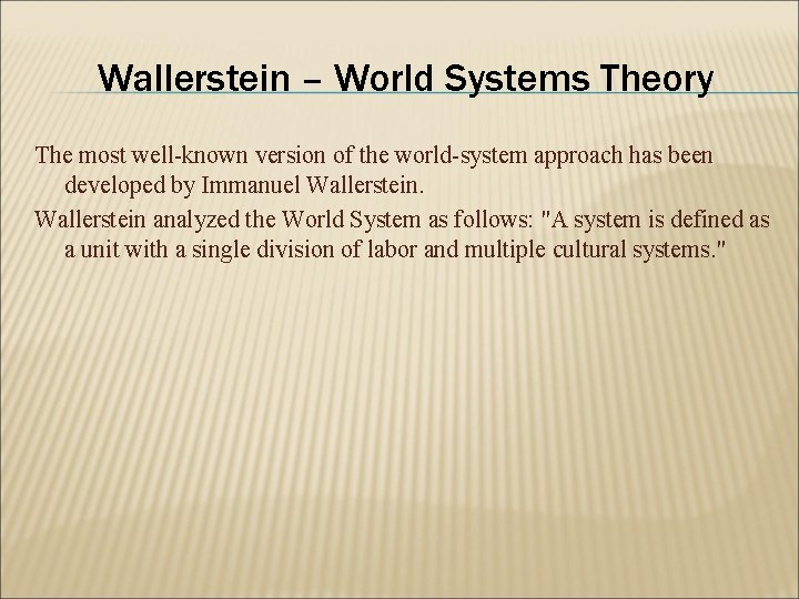 Wallerstein – World Systems Theory The most well-known version of the world-system approach has