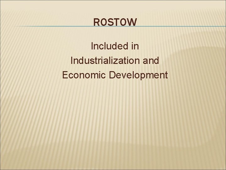 ROSTOW Included in Industrialization and Economic Development 