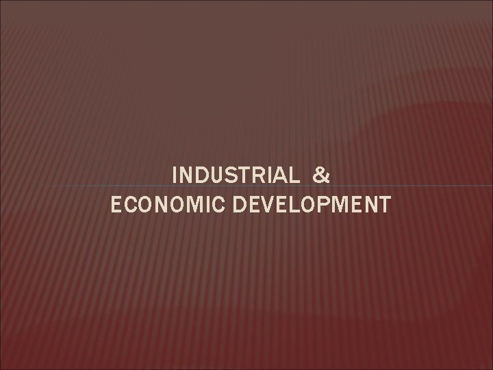 INDUSTRIAL & ECONOMIC DEVELOPMENT 