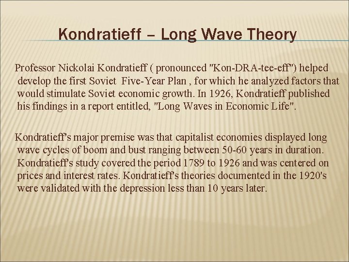 Kondratieff – Long Wave Theory Professor Nickolai Kondratieff ( pronounced "Kon-DRA-tee-eff") helped develop the