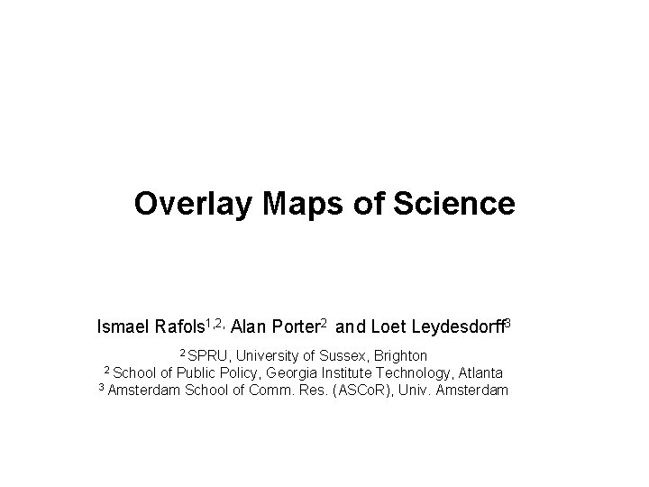 Overlay Maps of Science Ismael Rafols 1, 2, Alan Porter 2 and Loet Leydesdorff