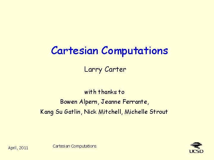 Cartesian Computations Larry Carter with thanks to Bowen Alpern, Jeanne Ferrante, Kang Su Gatlin,