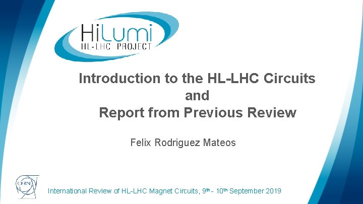 Introduction to the HL-LHC Circuits and Report from Previous Review Felix Rodriguez Mateos logo Introduction to the HL-LHC Circuits and Report from Previous Review Felix Rodriguez Mateos logo