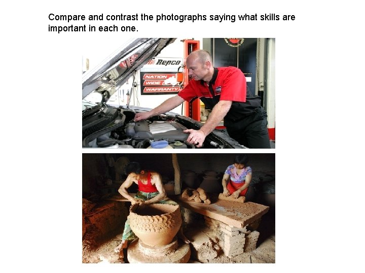 Compare and contrast the photographs saying what skills are important in each one. Compare and contrast the photographs saying what skills are important in each one.