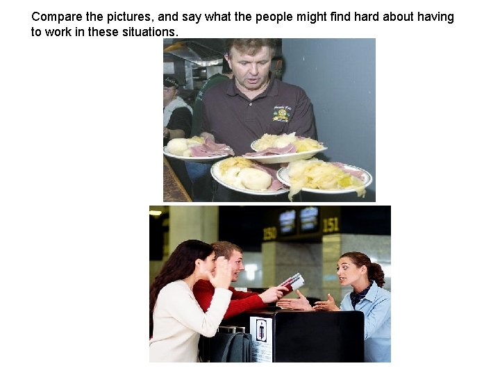 Compare the pictures, and say what the people might find hard about having to Compare the pictures, and say what the people might find hard about having to
