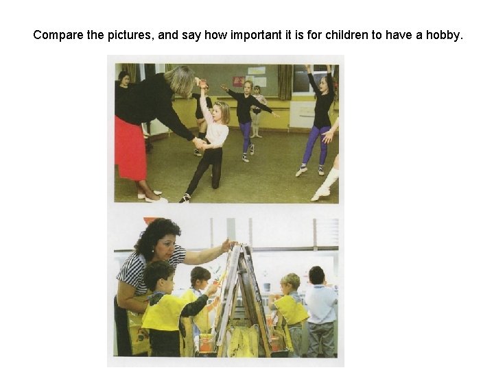 Compare the pictures, and say how important it is for children to have a Compare the pictures, and say how important it is for children to have a
