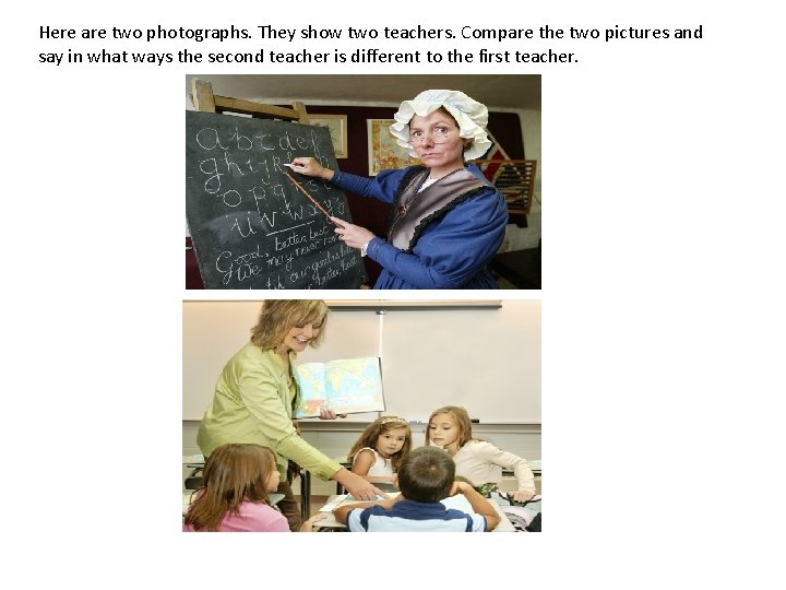 Here are two photographs. They show two teachers. Compare the two pictures and say Here are two photographs. They show two teachers. Compare the two pictures and say