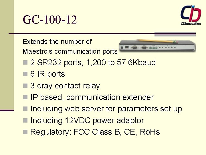 GC-100 -12 Extends the number of Maestro’s communication ports n 2 SR 232 ports,