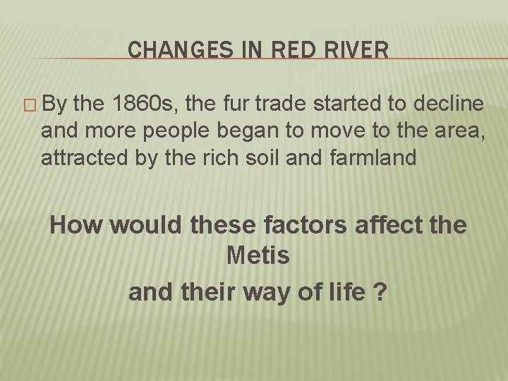 CHANGES IN RED RIVER � By the 1860 s, the fur trade started to