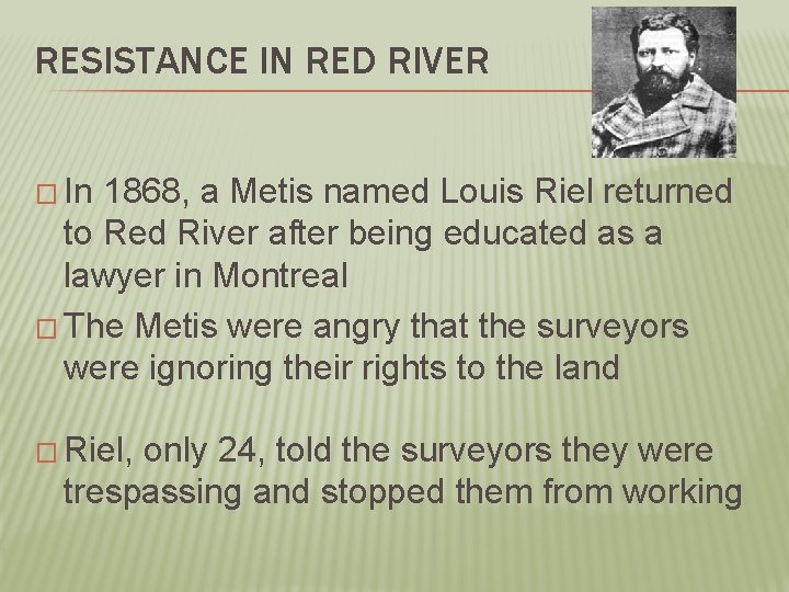 RESISTANCE IN RED RIVER � In 1868, a Metis named Louis Riel returned to