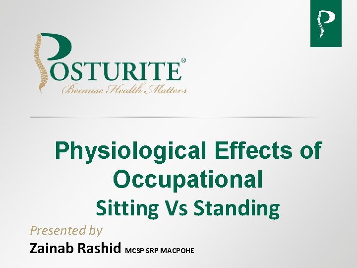 Physiological Effects of Occupational Sitting Vs Standing Presented by Zainab Rashid MCSP SRP MACPOHE Physiological Effects of Occupational Sitting Vs Standing Presented by Zainab Rashid MCSP SRP MACPOHE