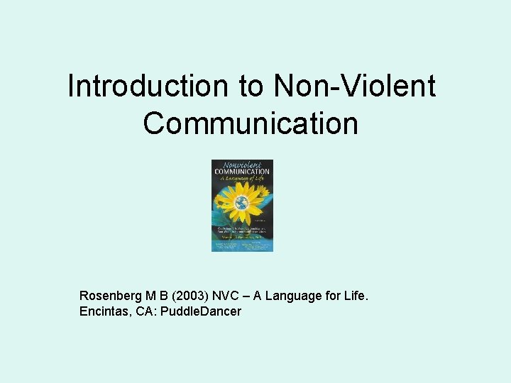 Introduction to Non-Violent Communication Rosenberg M B (2003) NVC – A Language for Life.
