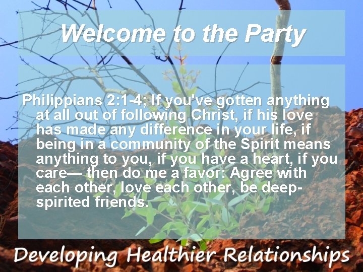 Welcome to the Party Philippians 2: 1 -4; If you've gotten anything at all