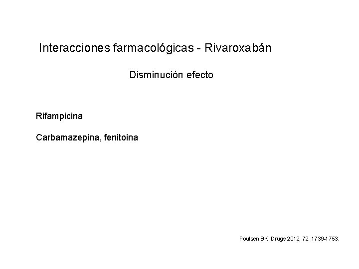 Interacciones farmacológicas - Rivaroxabán Disminución efecto Rifampicina Carbamazepina, fenitoina Poulsen BK. Drugs 2012; 72:
