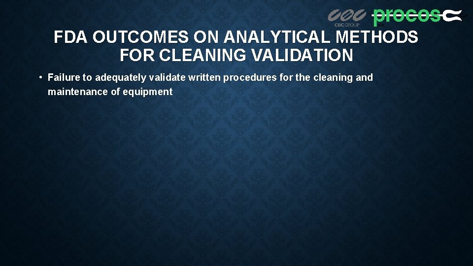 FDA OUTCOMES ON ANALYTICAL METHODS FOR CLEANING VALIDATION • Failure to adequately validate written