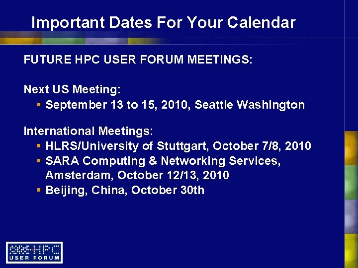 Important Dates For Your Calendar FUTURE HPC USER FORUM MEETINGS: Next US Meeting: §