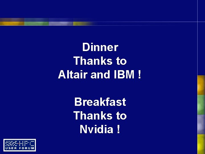 Dinner Thanks to Altair and IBM ! Breakfast Thanks to Nvidia ! 
