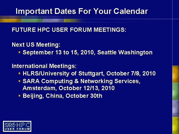 Important Dates For Your Calendar FUTURE HPC USER FORUM MEETINGS: Next US Meeting: §