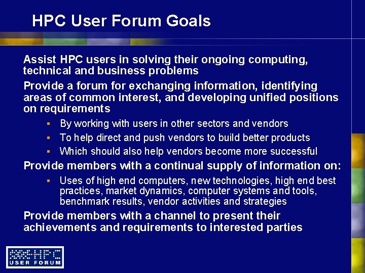 HPC User Forum Goals Assist HPC users in solving their ongoing computing, technical and