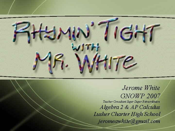 Jerome White GNOWP 2007 Teacher Consultant Super Duper Extraordinaire Algebra 2 & AP Calculus
