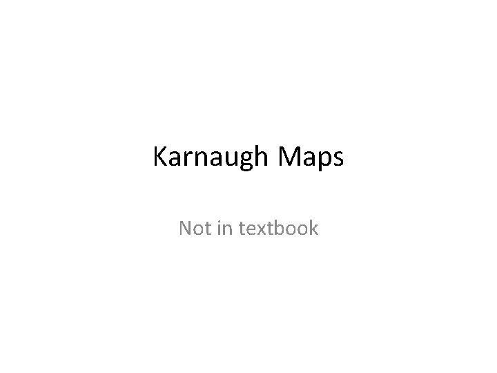 Karnaugh Maps Not in textbook 