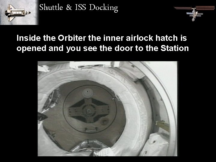 Shuttle & ISS Docking Inside the Orbiter the inner airlock hatch is opened and