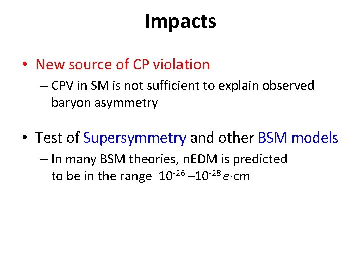 Impacts • New source of CP violation – CPV in SM is not sufficient