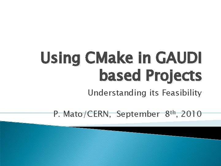 Using CMake in GAUDI based Projects Understanding its Feasibility P. Mato/CERN, September 8 th,