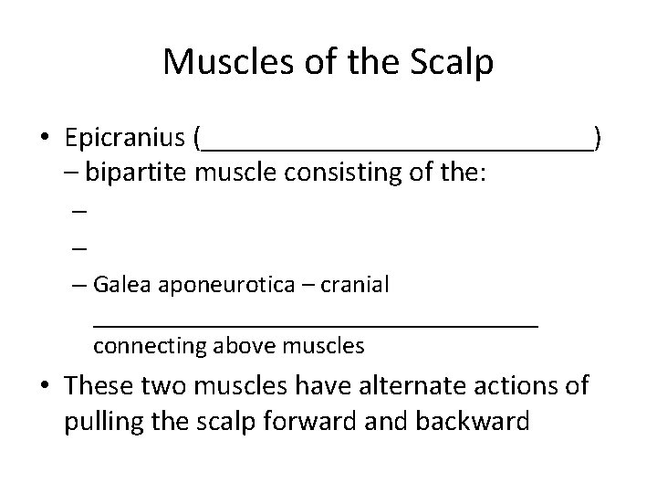 Muscles of the Scalp • Epicranius (______________) – bipartite muscle consisting of the: –