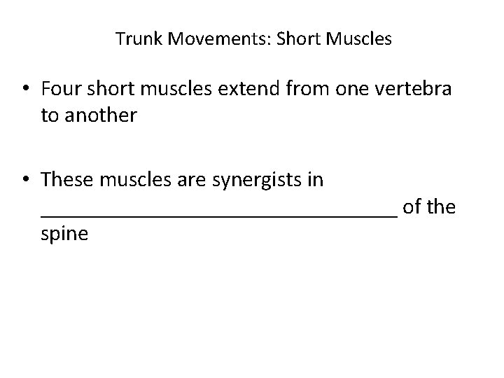 Trunk Movements: Short Muscles • Four short muscles extend from one vertebra to another