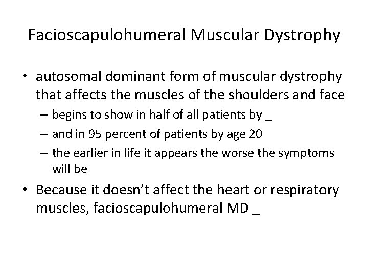 Facioscapulohumeral Muscular Dystrophy • autosomal dominant form of muscular dystrophy that affects the muscles