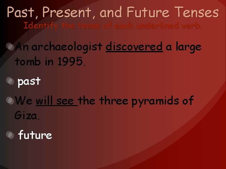 Past, Present, and Future Tenses Identify the tense of each underlined verb. An archaeologist