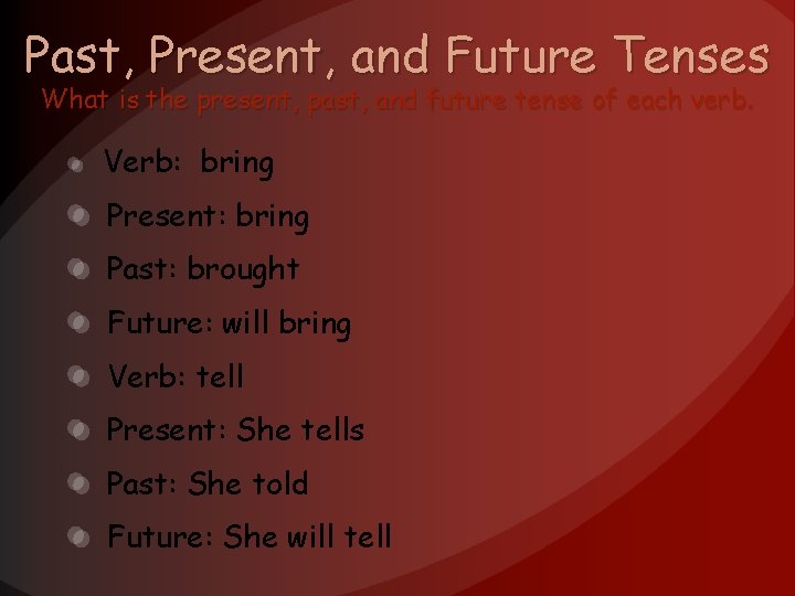 Past, Present, and Future Tenses What is the present, past, and future tense of