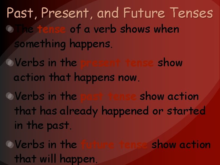 Past, Present, and Future Tenses The tense of a verb shows when something happens.