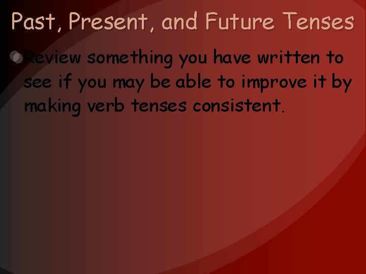 Past, Present, and Future Tenses Review something you have written to see if you