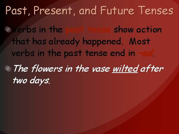 Past, Present, and Future Tenses Verbs in the past tense show action that has