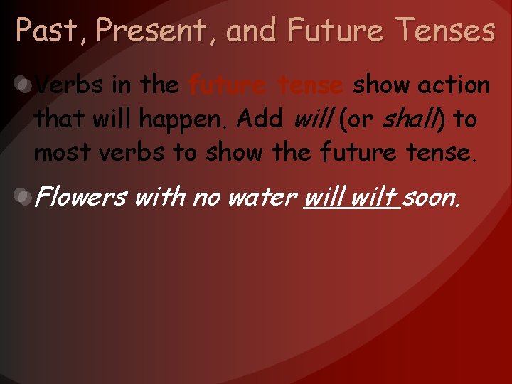 Past, Present, and Future Tenses Verbs in the future tense show action that will