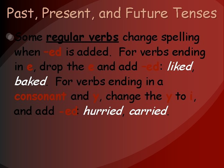 Past, Present, and Future Tenses Some regular verbs change spelling when –ed is added.