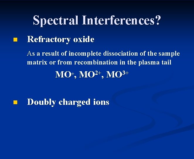 Spectral Interferences? n Refractory oxide As a result of incomplete dissociation of the sample