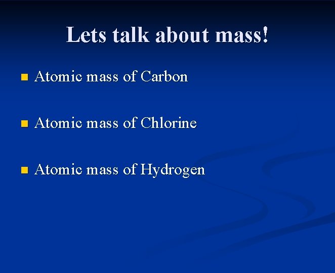 Lets talk about mass! n Atomic mass of Carbon n Atomic mass of Chlorine