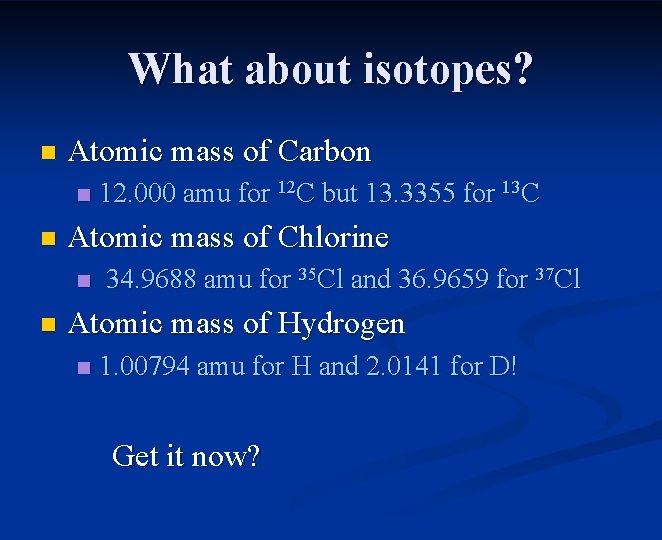 What about isotopes? n Atomic mass of Carbon n n Atomic mass of Chlorine