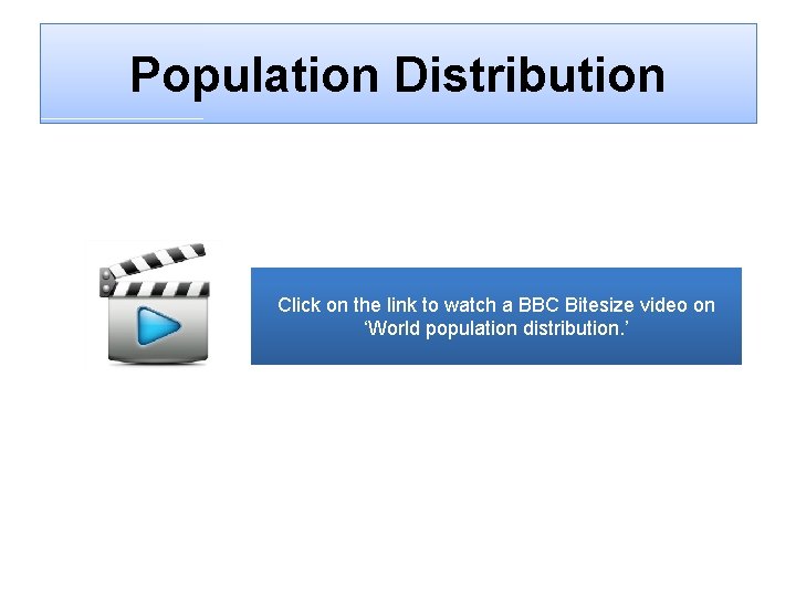 Population Distribution Click on the link to watch a BBC Bitesize video on ‘World