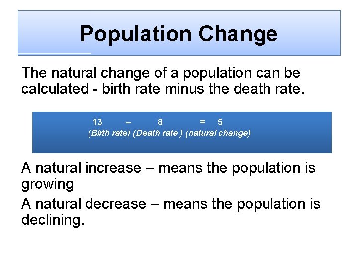 Population Change The natural change of a population can be calculated - birth rate