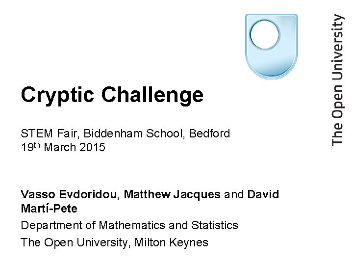 Cryptic Challenge STEM Fair, Biddenham School, Bedford 19 th March 2015 Vasso Evdoridou, Matthew