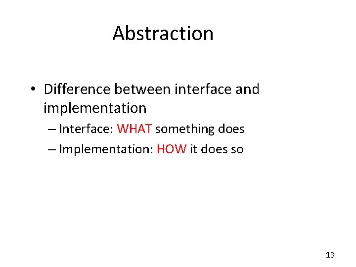 Abstraction • Difference between interface and implementation – Interface: WHAT something does – Implementation:
