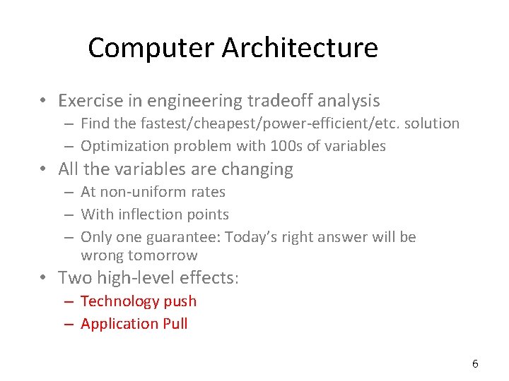 Computer Architecture • Exercise in engineering tradeoff analysis – Find the fastest/cheapest/power-efficient/etc. solution –