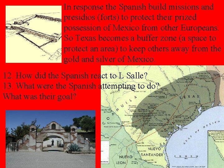 In response the Spanish build missions and presidios (forts) to protect their prized possession