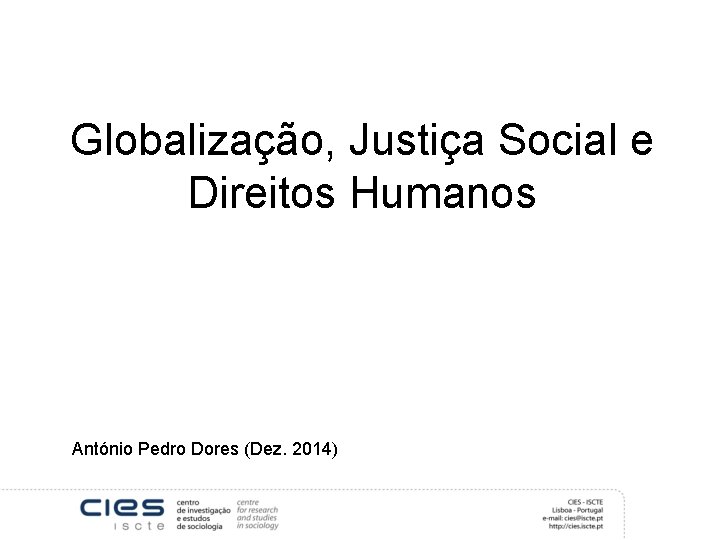 Globalização, Justiça Social e Direitos Humanos António Pedro Dores (Dez. 2014) 