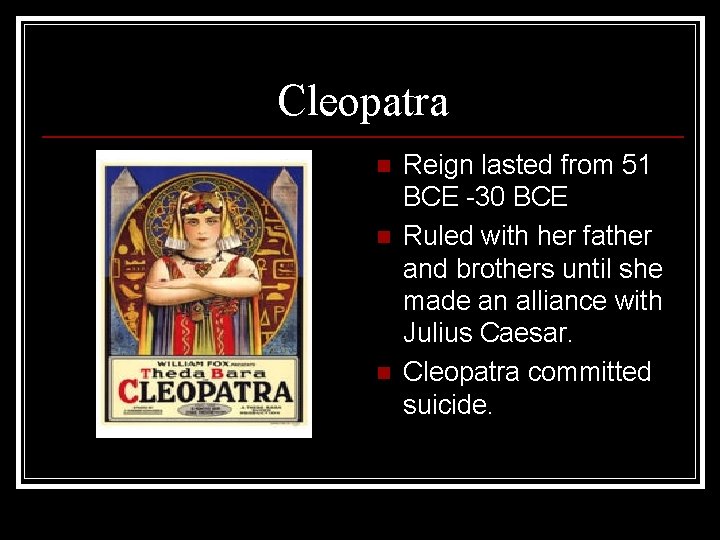 Cleopatra n n n Reign lasted from 51 BCE -30 BCE Ruled with her